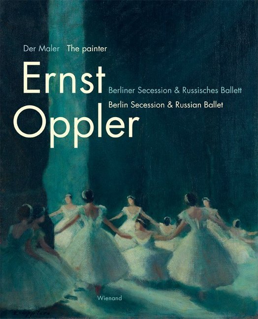 Der Maler Ernst Oppler. Berliner Secession & Russisches Ballett - Peter, Frank-Manuel