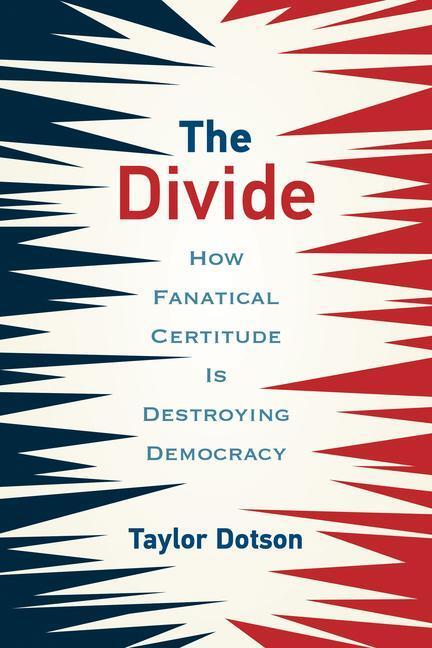 Cover: 9780262542715 | The Divide | How Fanatical Certitude Is Destroying Democracy | Dotson