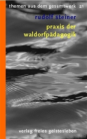 Praxis der Waldorfpädagogik - Steiner, Rudolf