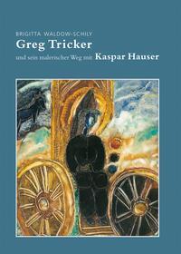 Cover: 9783957790125 | Greg Tricker und sein malerischer Weg mit Kaspar Hauser | Taschenbuch