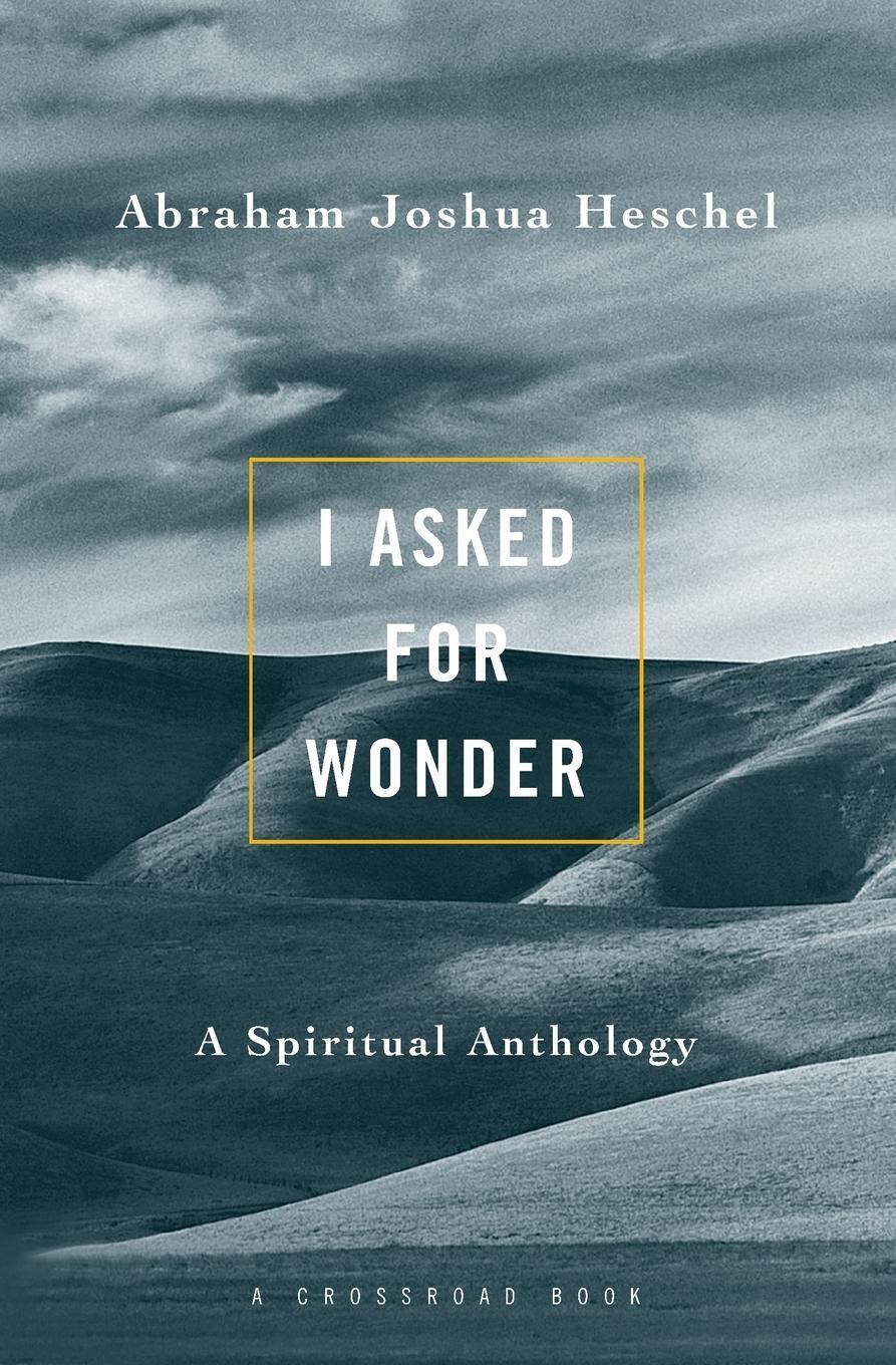 Cover: 9780824505424 | I Asked for Wonder | A Spiritual Anthology | Abraham Joshua Heschel