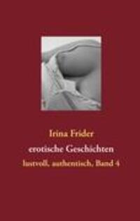 Cover: 9783844803174 | erotische Geschichten | lustvoll, authentisch, Band 4 | Irina Frider