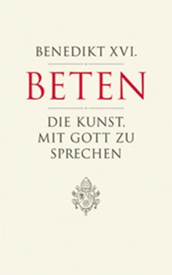 Cover: 9783790257083 | Beten - Die Kunst, mit Gott zu sprechen | Benedikt XVI. | Buch | 2013