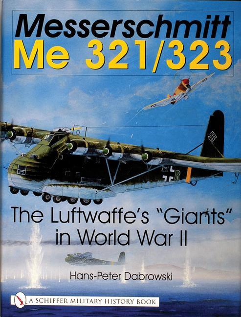 Cover: 9780764314421 | Messerschmitt Me 321/323: The Luftwaffe's Giants in World War II