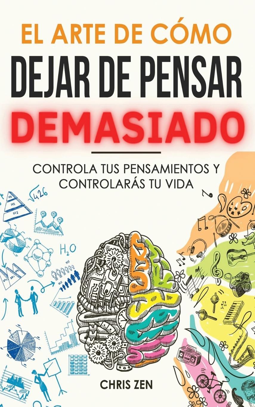 Cover: 9781960395061 | El Arte de Como Dejar de Pensar Demasiado | Chris Zen | Buch | 2023