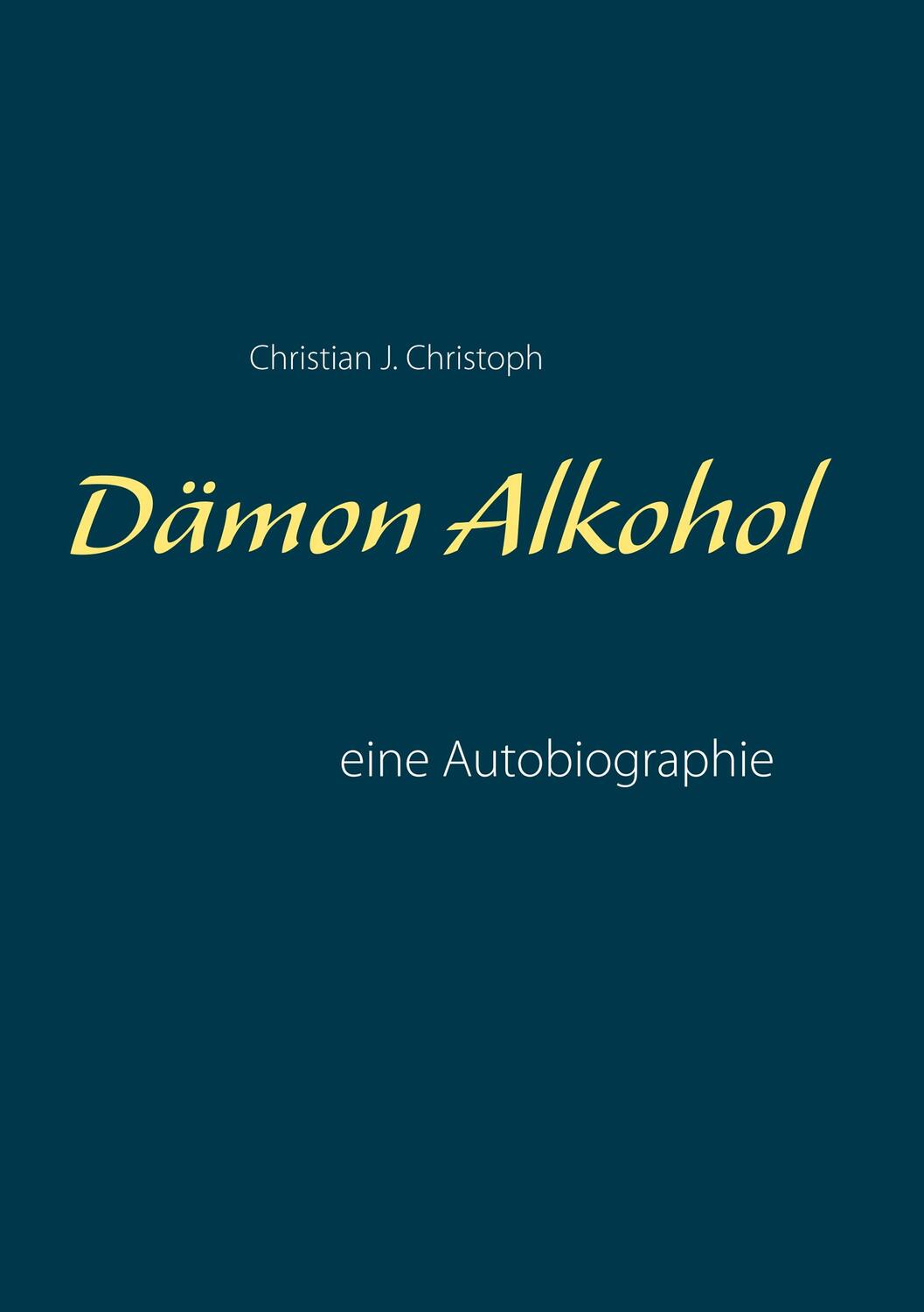 Cover: 9783735778741 | Dämon Alkohol | eine Autobiographie | Christian J. Christoph | Buch