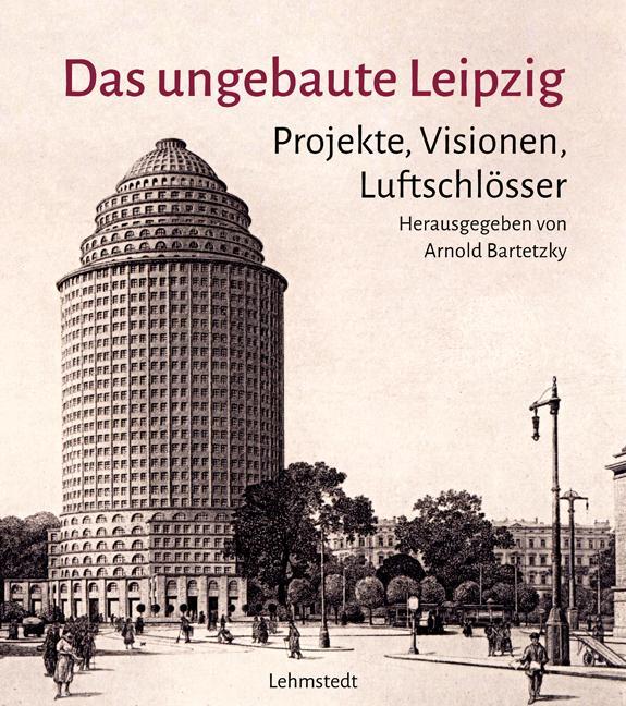 Cover: 9783957971197 | Das ungebaute Leipzig | Projekte, Visionen, Luftschlösser | Bartetzky