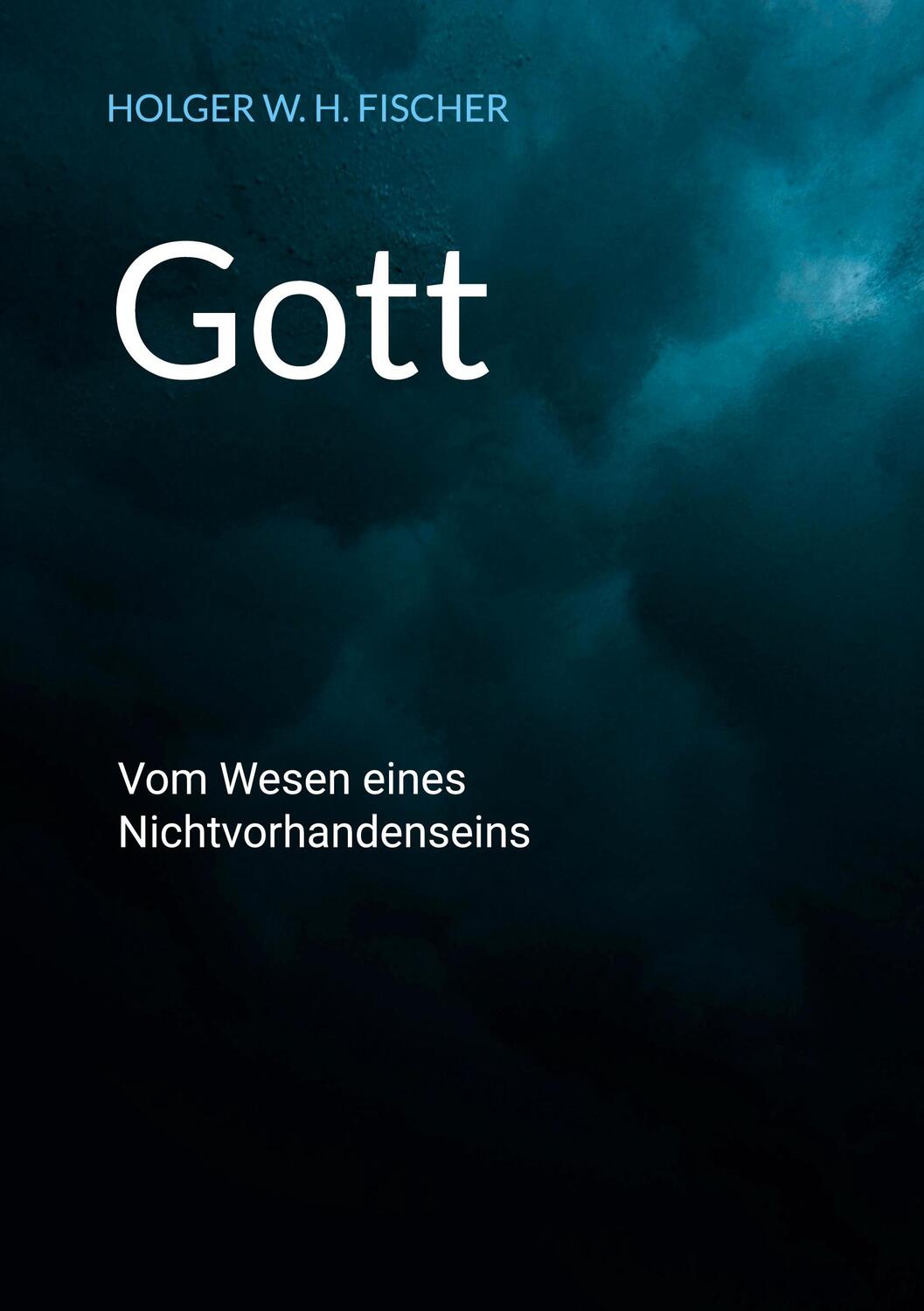 Cover: 9783753422305 | Gott | Vom Wesen eines Nichtvorhandenseins | Holger W. H. Fischer