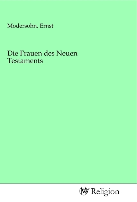 Cover: 9783968814834 | Die Frauen des Neuen Testaments | Ernst Modersohn | Taschenbuch