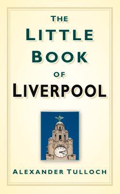 Cover: 9780752460062 | The Little Book of Liverpool | Alexander Tulloch | Buch | Gebunden