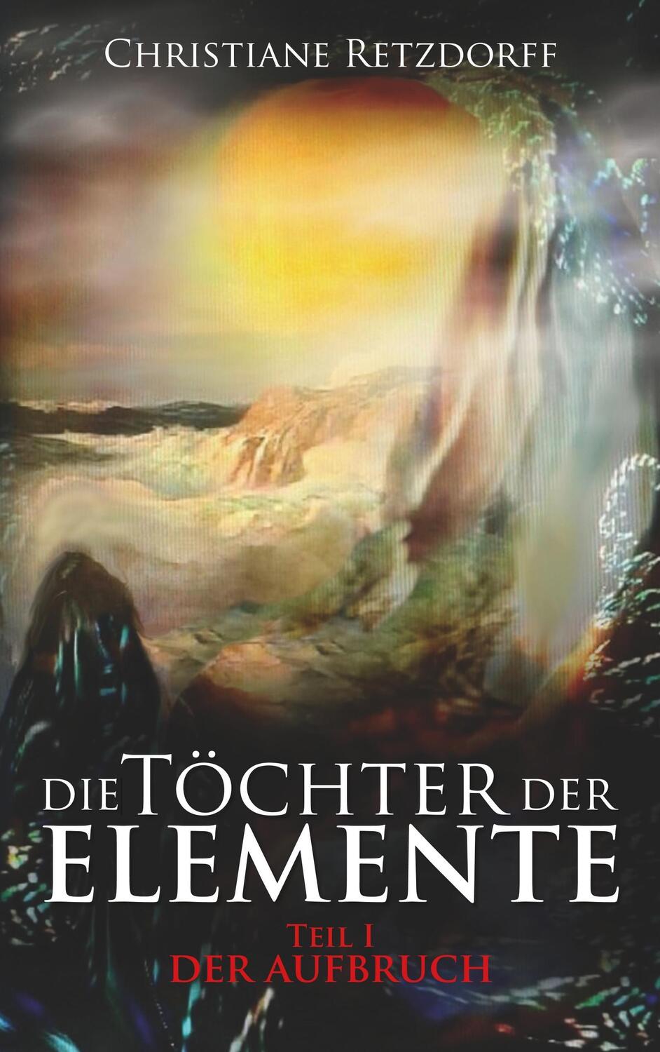 Cover: 9783744860451 | Die Töchter der Elemente | Teil 1 - Der Aufbruch | Retzdorff | Buch