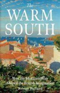 Cover: 9780300251531 | The Warm South | How the Mediterranean Shaped the British Imagination