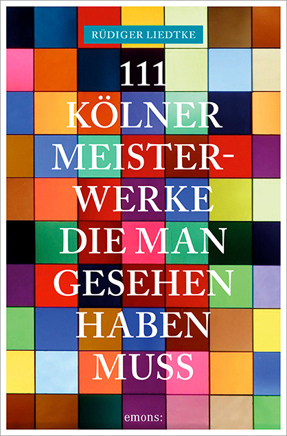 Cover: 9783954518388 | 111 Kölner Meisterwerke, die man gesehen haben muss | Rüdiger Liedtke