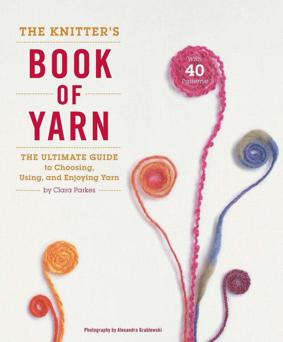 Cover: 9780307352163 | The Knitter's Book of Yarn: The Ultimate Guide to Choosing, Using,...