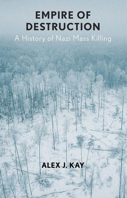 Cover: 9780300234053 | Empire of Destruction: A History of Nazi Mass Killing | Alex J. Kay