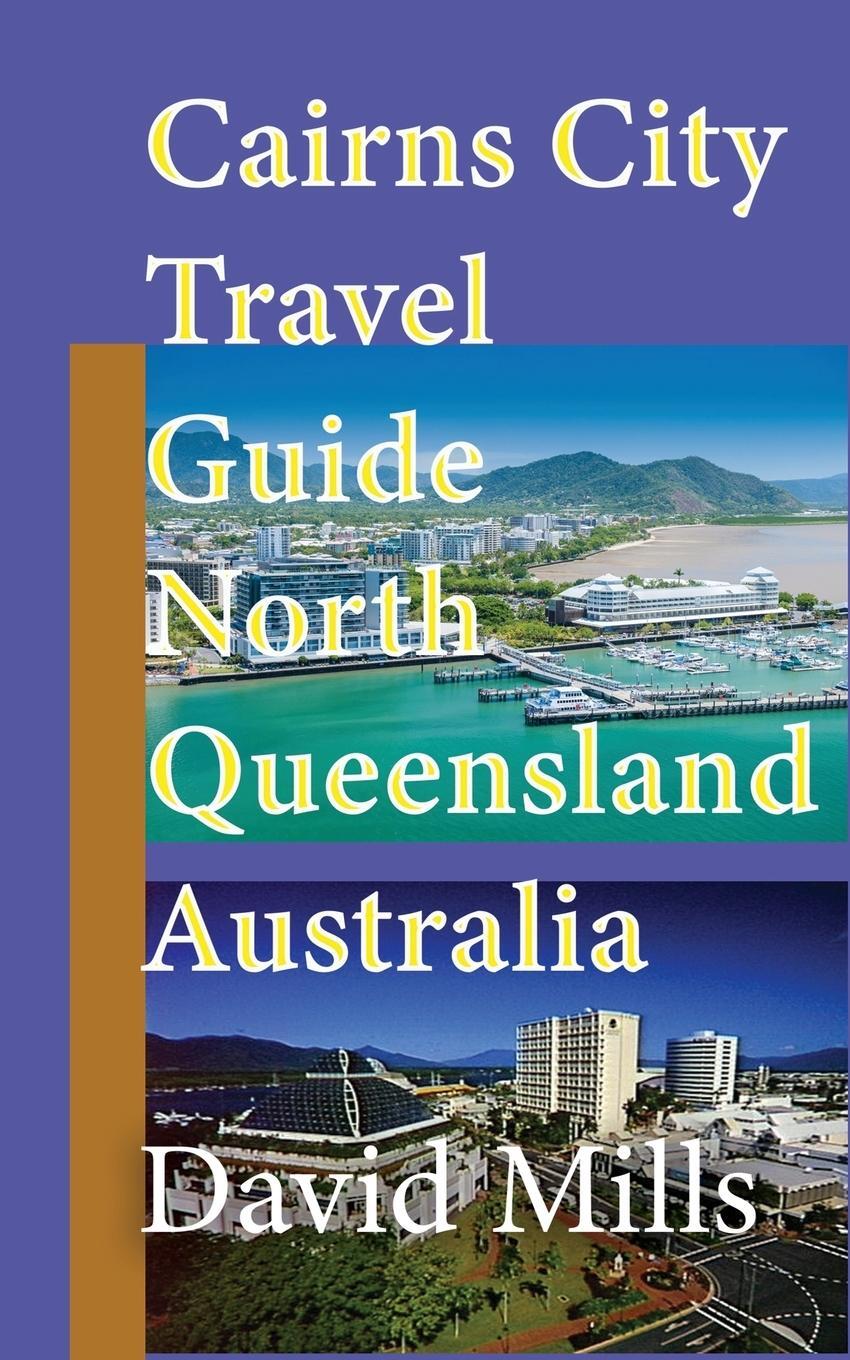 Cover: 9781912483624 | Cairns City Travel Guide, North Queensland Australia | David Mills