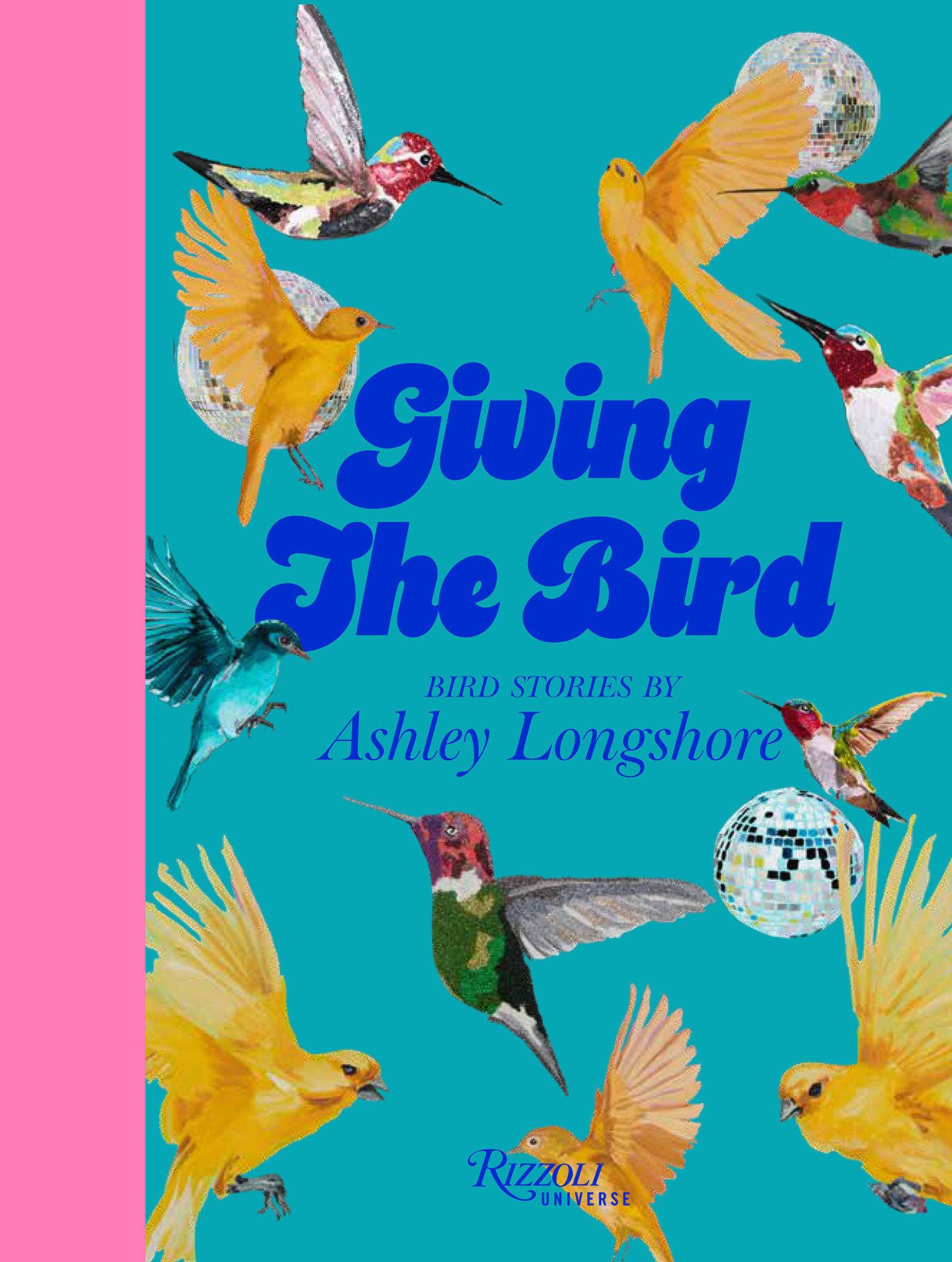 Cover: 9780789345530 | Giving the Bird | Bird Stories by Ashley Longshore | Ashley Longshore