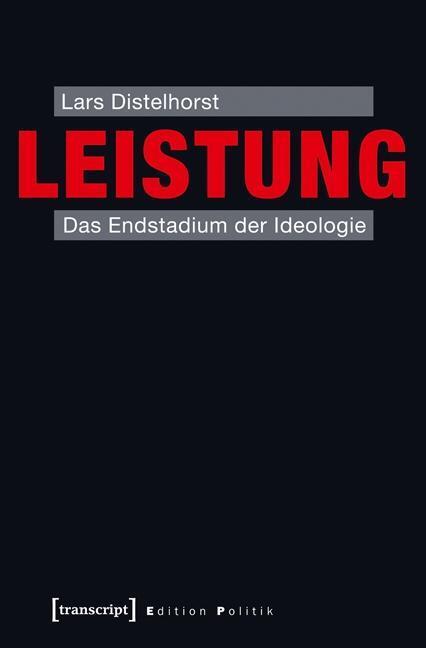 Cover: 9783837625974 | Leistung | Das Endstadium der Ideologie, Edition Politik 18 | Buch