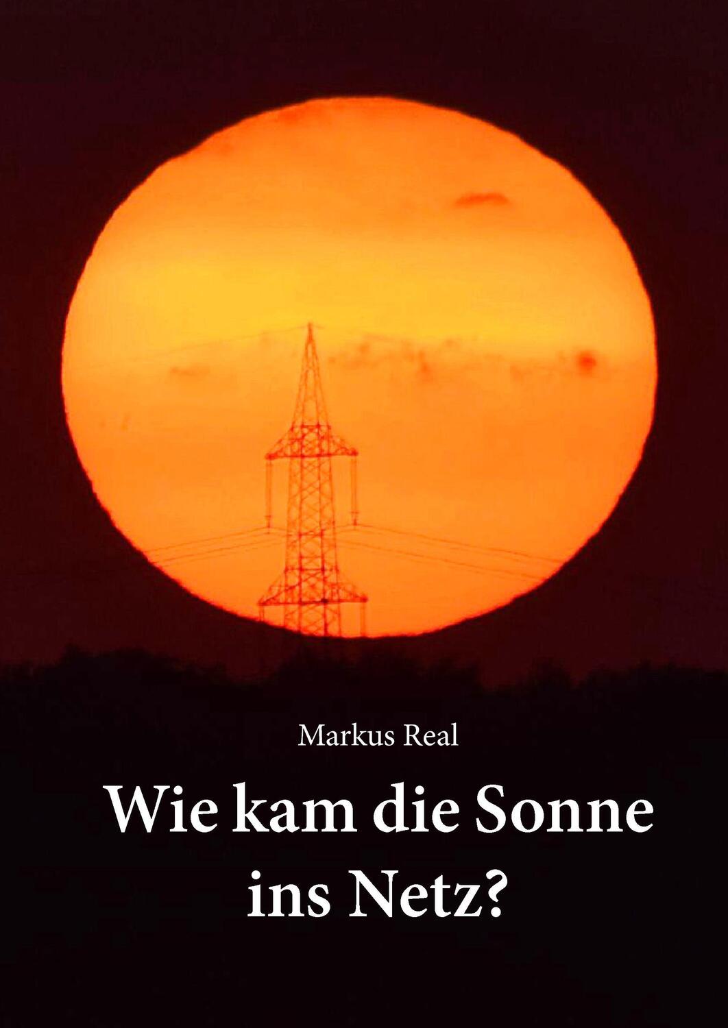 Cover: 9783743159945 | Wie kam die Sonne ins Netz? | Markus Real | Buch | 188 S. | Deutsch