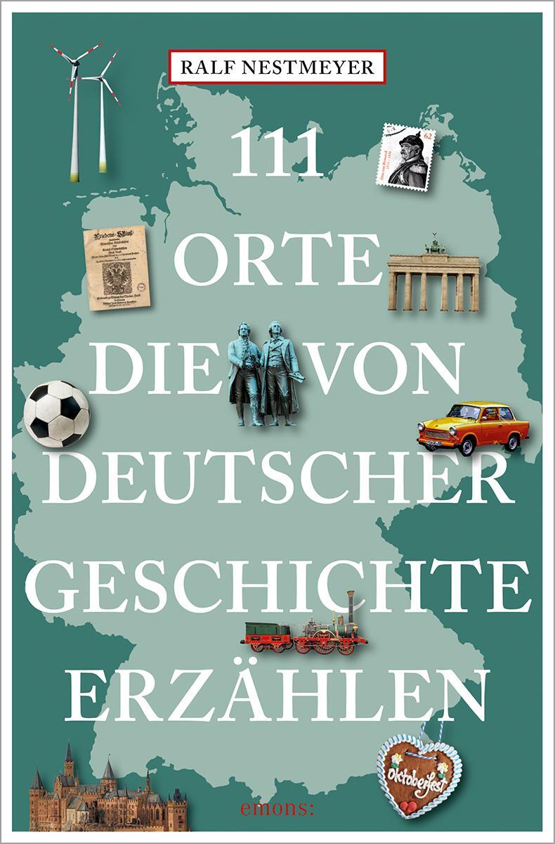 Cover: 9783740820046 | 111 Orte, die von deutscher Geschichte erzählen | Ralf Nestmeyer