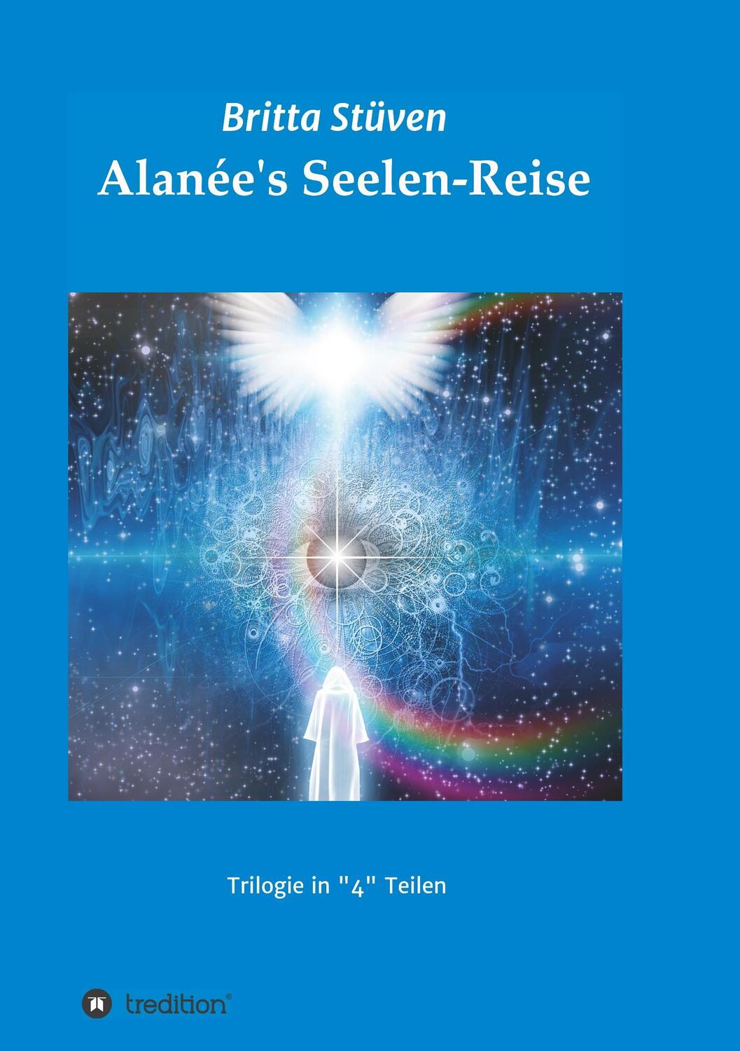 Cover: 9783743951808 | Alanée's Seelen-Reise | Eine Trilogie in "4" Teilen | Britta Stüven