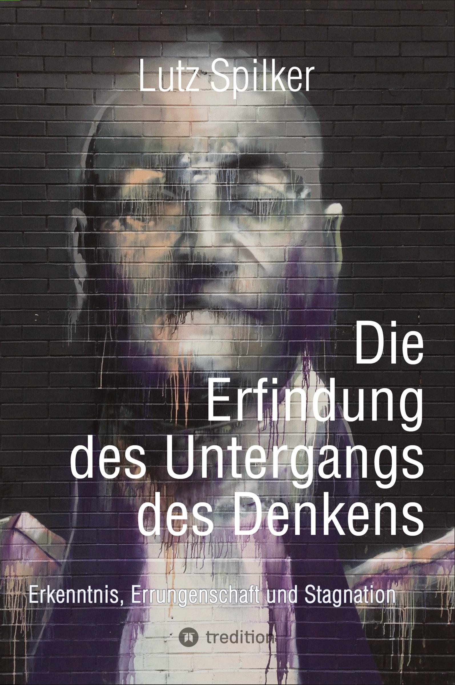 Cover: 9783384471451 | Die Erfindung des Untergangs des Denkens | Lutz Spilker | Taschenbuch