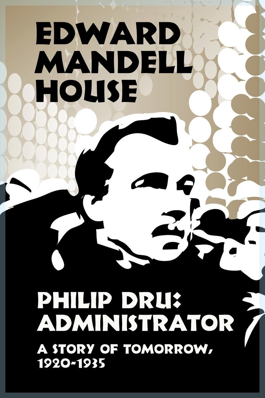 Cover: 9781434416339 | Philip Dru Administrator, a Story of Tomorrow, 1920-1935 | House