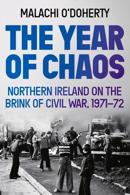 Cover: 9781838951214 | The Year of Chaos: Northern Ireland on the Brink of Civil War, 1971-72