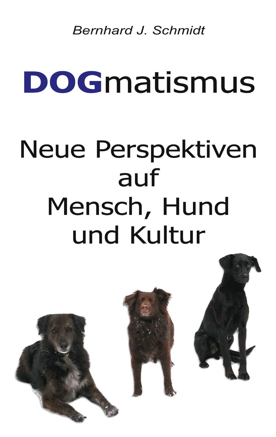 Cover: 9783752672015 | DOGmatismus | Neue Perspektiven auf Mensch, Hund und Kultur | Schmidt