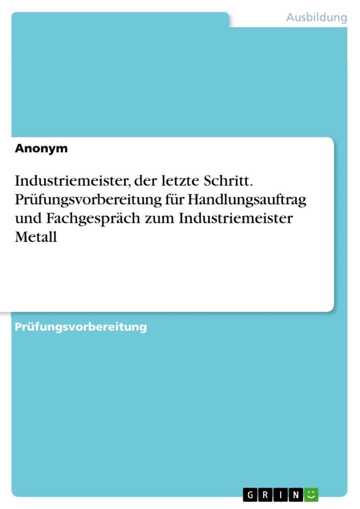 Cover: 9783668164574 | Industriemeister, der letzte Schritt. Prüfungsvorbereitung für...