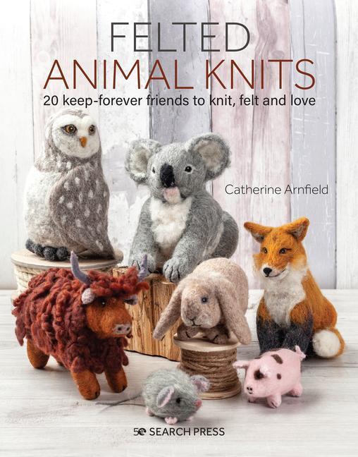 Cover: 9781782217510 | Felted Animal Knits | 20 Keep-Forever Friends to Knit, Felt and Love