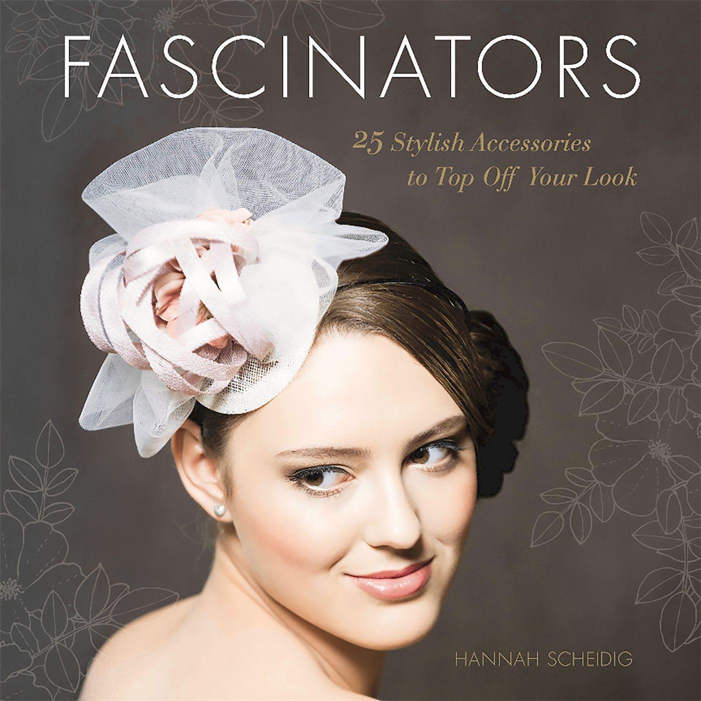 Cover: 9780762459674 | Fascinators | 25 Stylish Accessories to Top Off Your Look | Scheidig