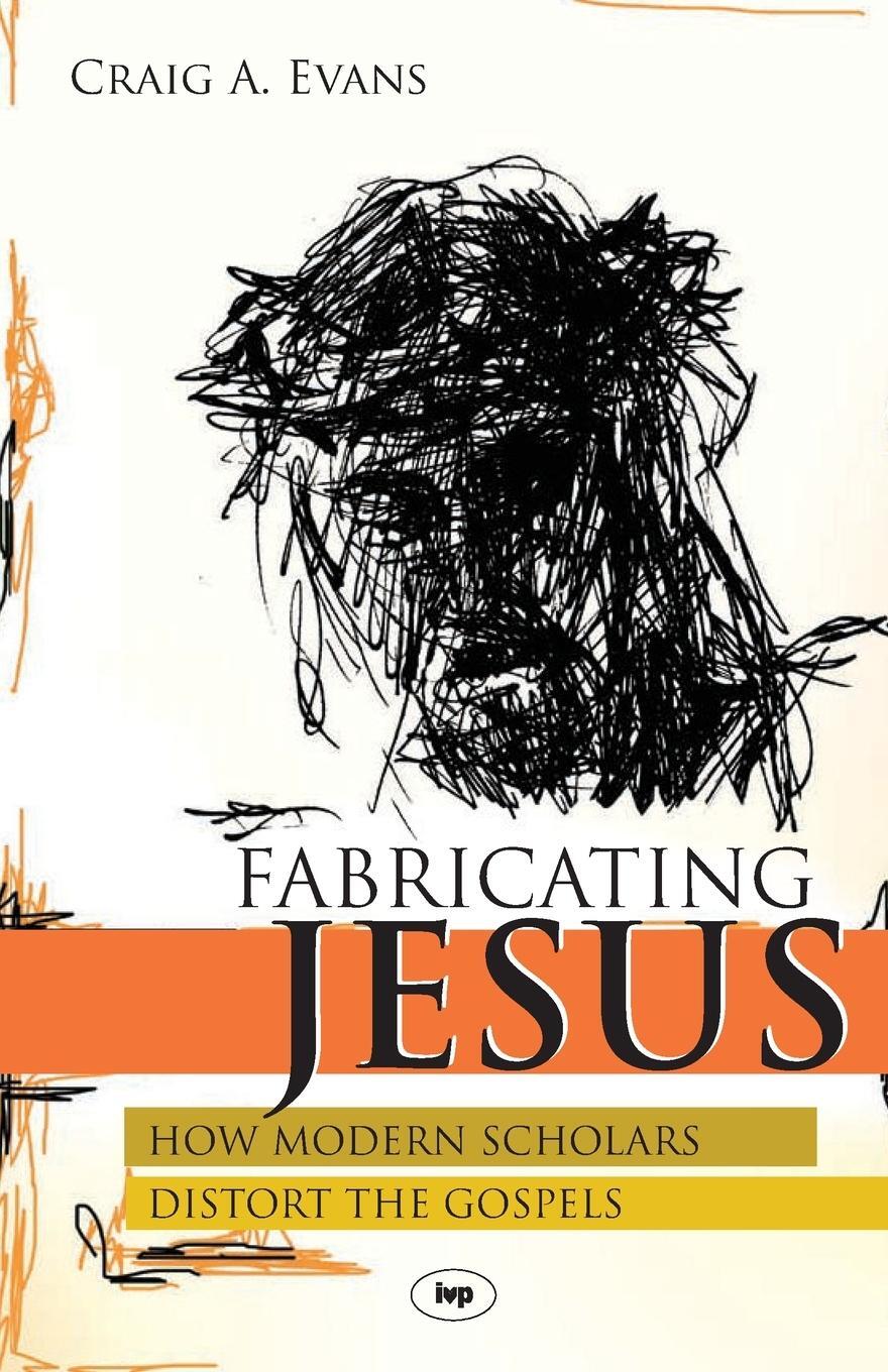 Cover: 9781844741724 | Fabricating Jesus | How Modern Scholars Distort The Gospels | Evans