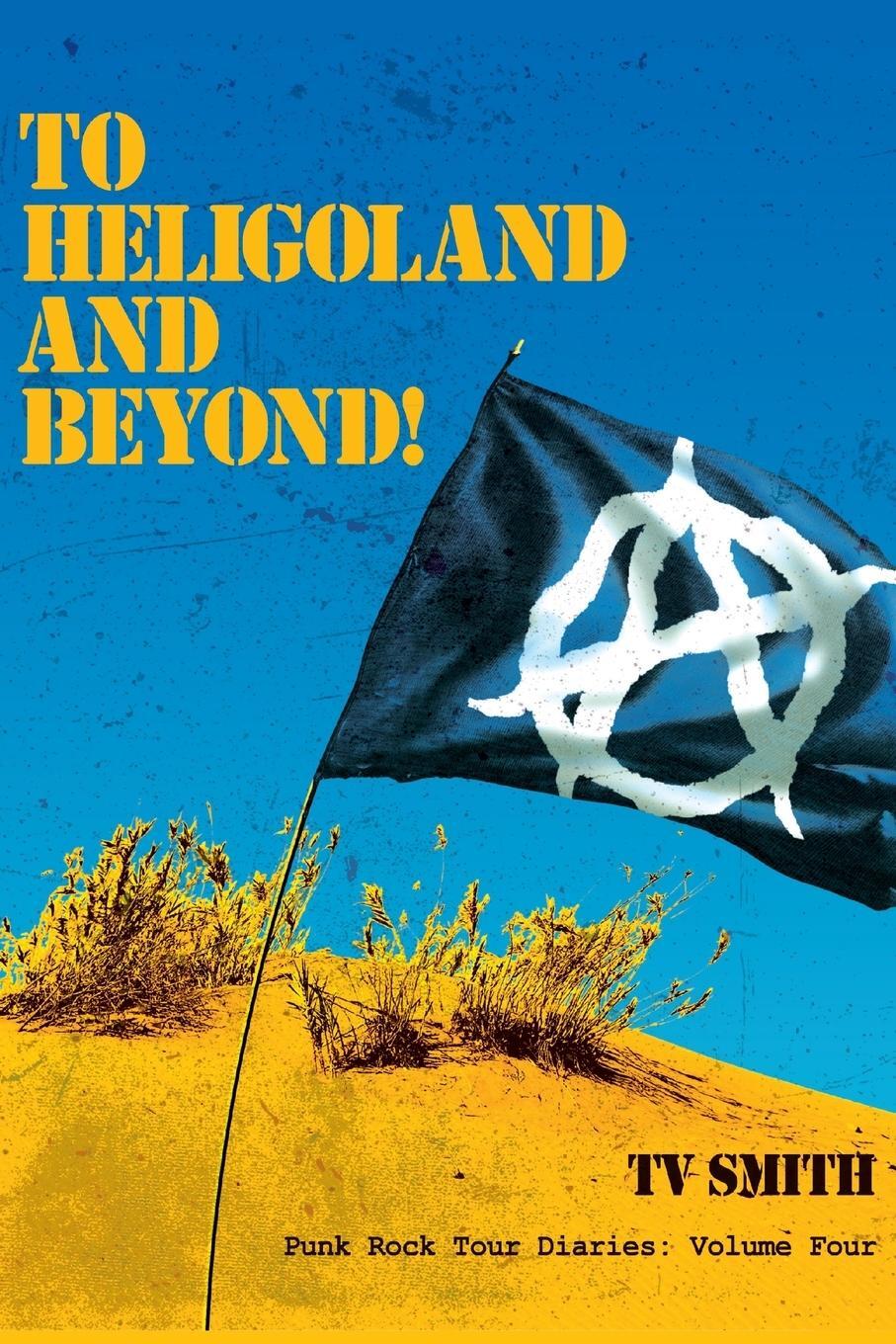 Cover: 9781845496951 | To Heligoland and Beyond! | Punk Rock Tour Diaries: Volume 4 | Smith