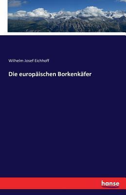 Cover: 9783743308725 | Die europäischen Borkenkäfer | Wilhelm Josef Eichhoff | Taschenbuch
