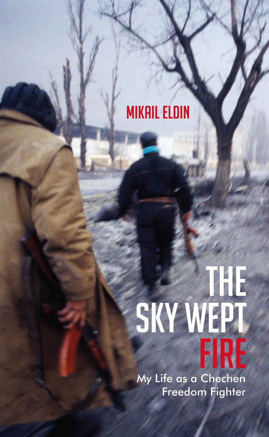 Cover: 9781846273186 | The Sky Wept Fire: My Life as a Chechen Freedom Fighter | Mikail Eldin