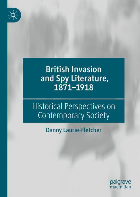 Cover: 9783030038519 | British Invasion and Spy Literature, 1871¿1918 | Danny Laurie-Fletcher