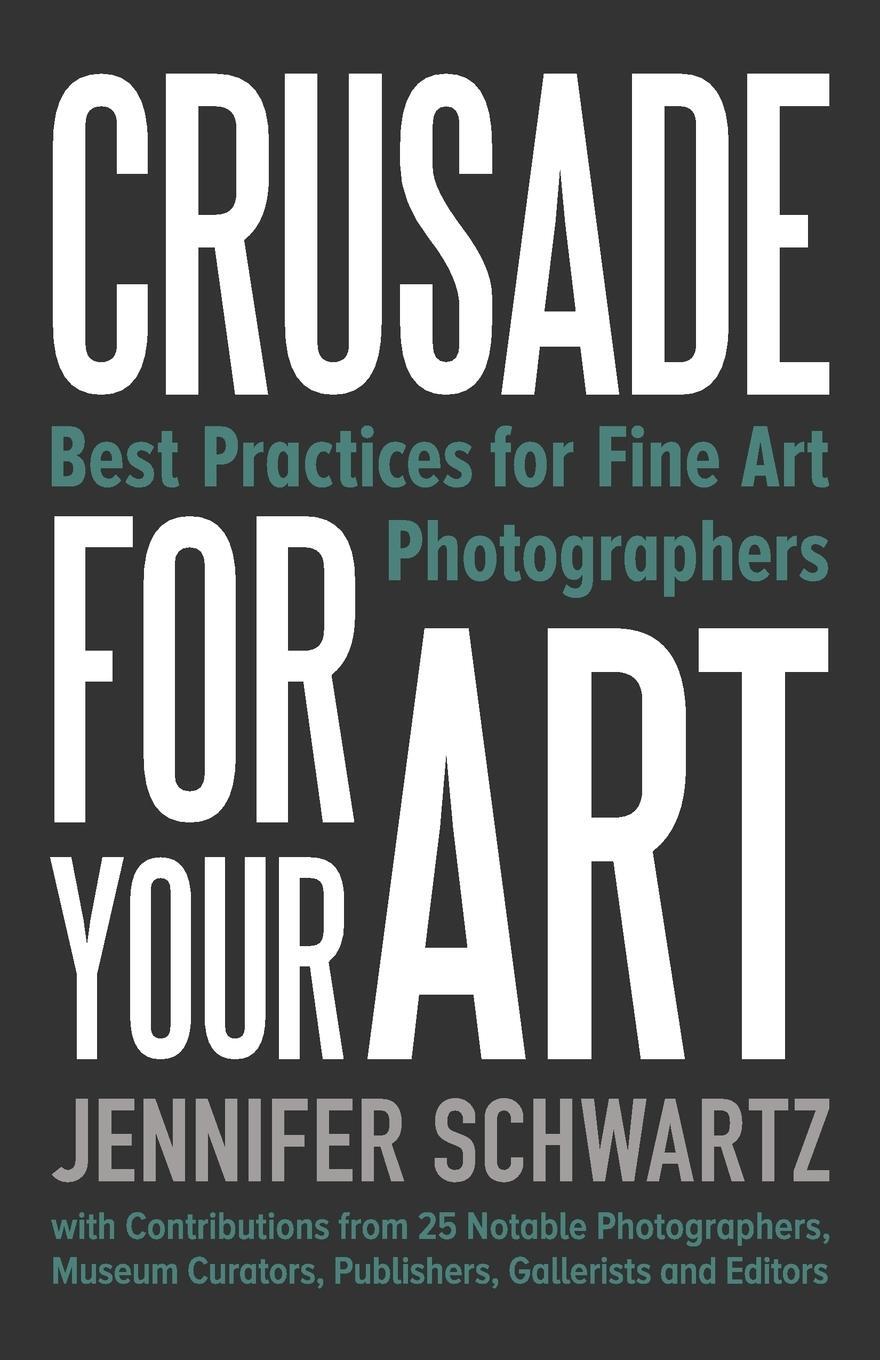 Cover: 9780991277933 | Crusade for Your Art | Best Practices for Fine Art Photographers