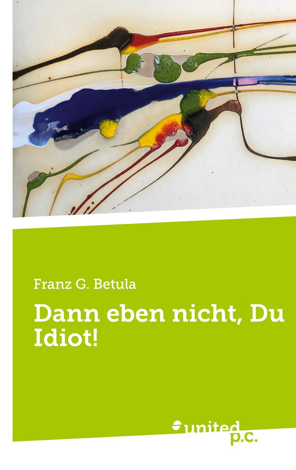 Cover: 9783710307232 | Dann eben nicht, Du Idiot! | Franz G. Betula | Taschenbuch | Paperback