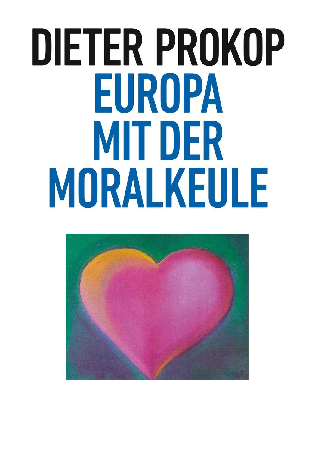 Cover: 9783743930322 | Europa mit der Moralkeule | Dieter Prokop | Taschenbuch | Paperback