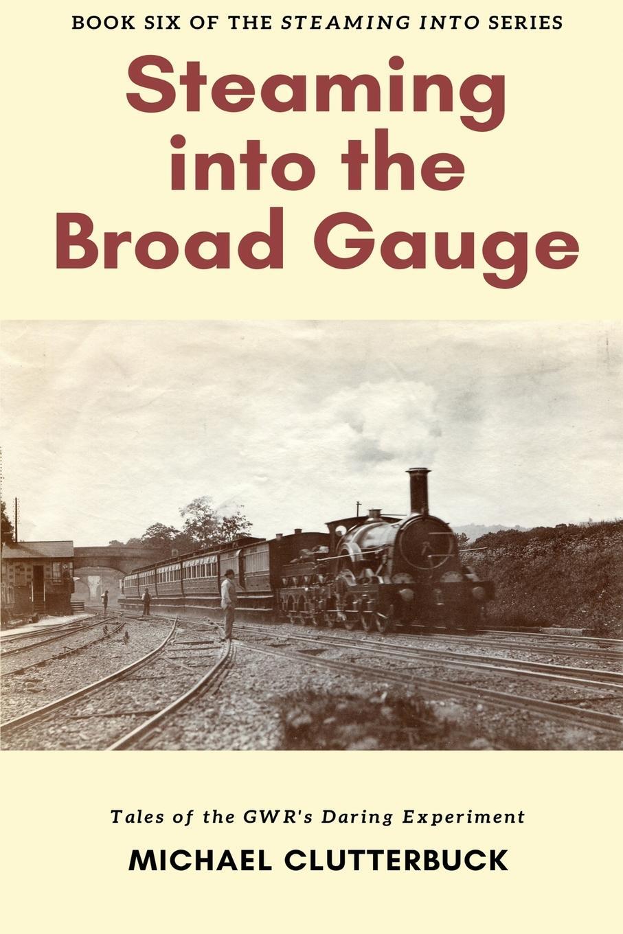 Cover: 9781913166342 | Steaming into the Broad Gauge | Michael Clutterbuck | Taschenbuch