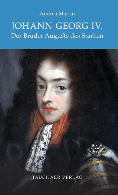 Cover: 9783897723047 | Johann Georg IV. | Der Bruder Augusts des Starken | Andrea Martin