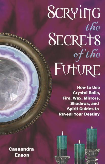 Cover: 9781564149084 | Scrying the Secrets of the Future: How to Use Crystal Ball, Fire,...
