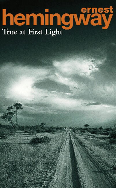 Cover: 9780099282129 | True at First Light | His Final Novel | Ernest Hemingway | Taschenbuch