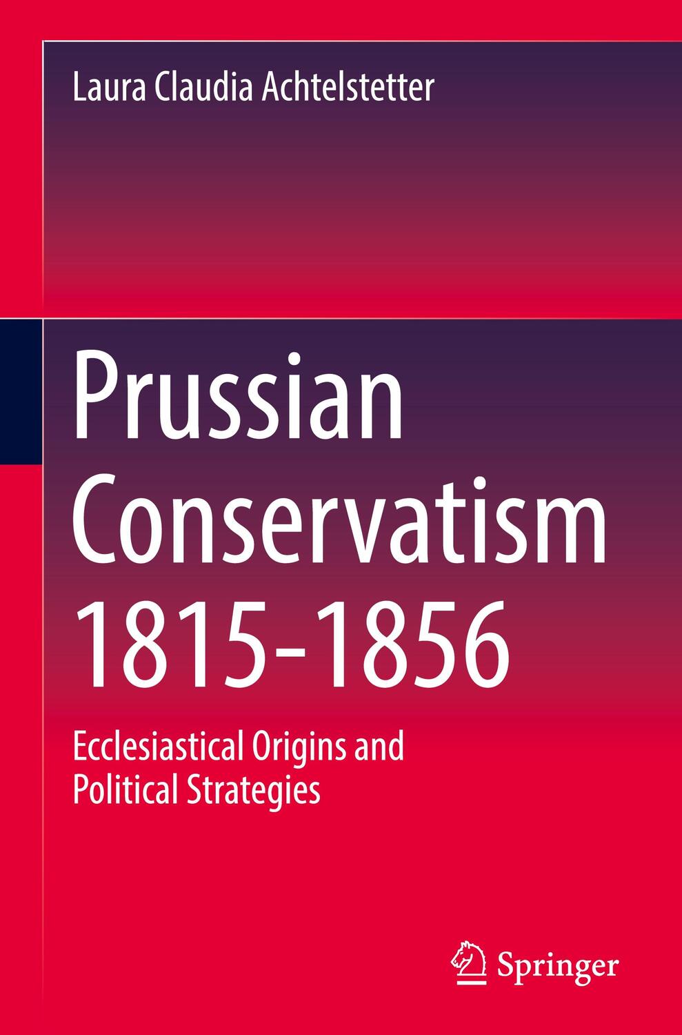 Cover: 9783030810696 | Prussian Conservatism 1815-1856 | Laura Claudia Achtelstetter | Buch