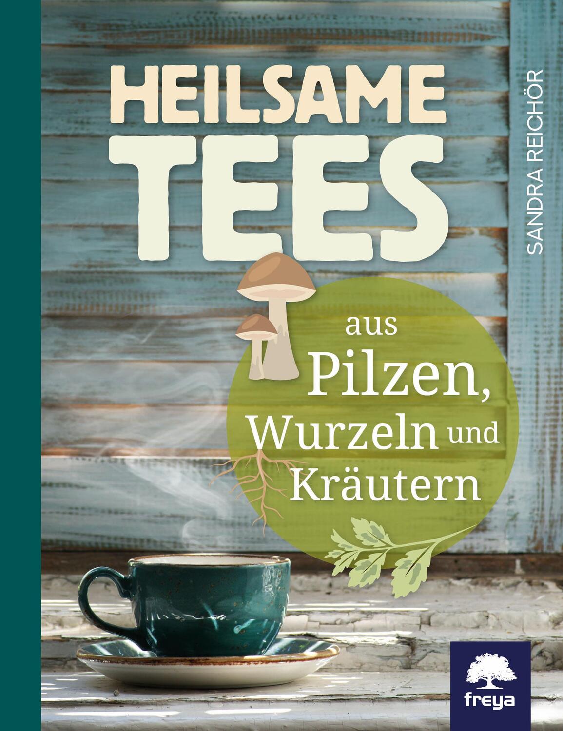Cover: 9783990253595 | Heilsame Tees | aus Pilzen, Wurzeln und Kräutern | Sandra Reichör