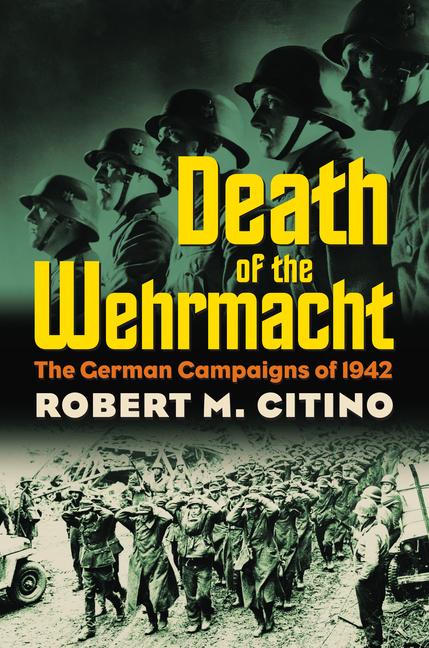 Cover: 9780700617913 | Death of the Wehrmacht | The German Campaigns of 1942 | Citino | Buch