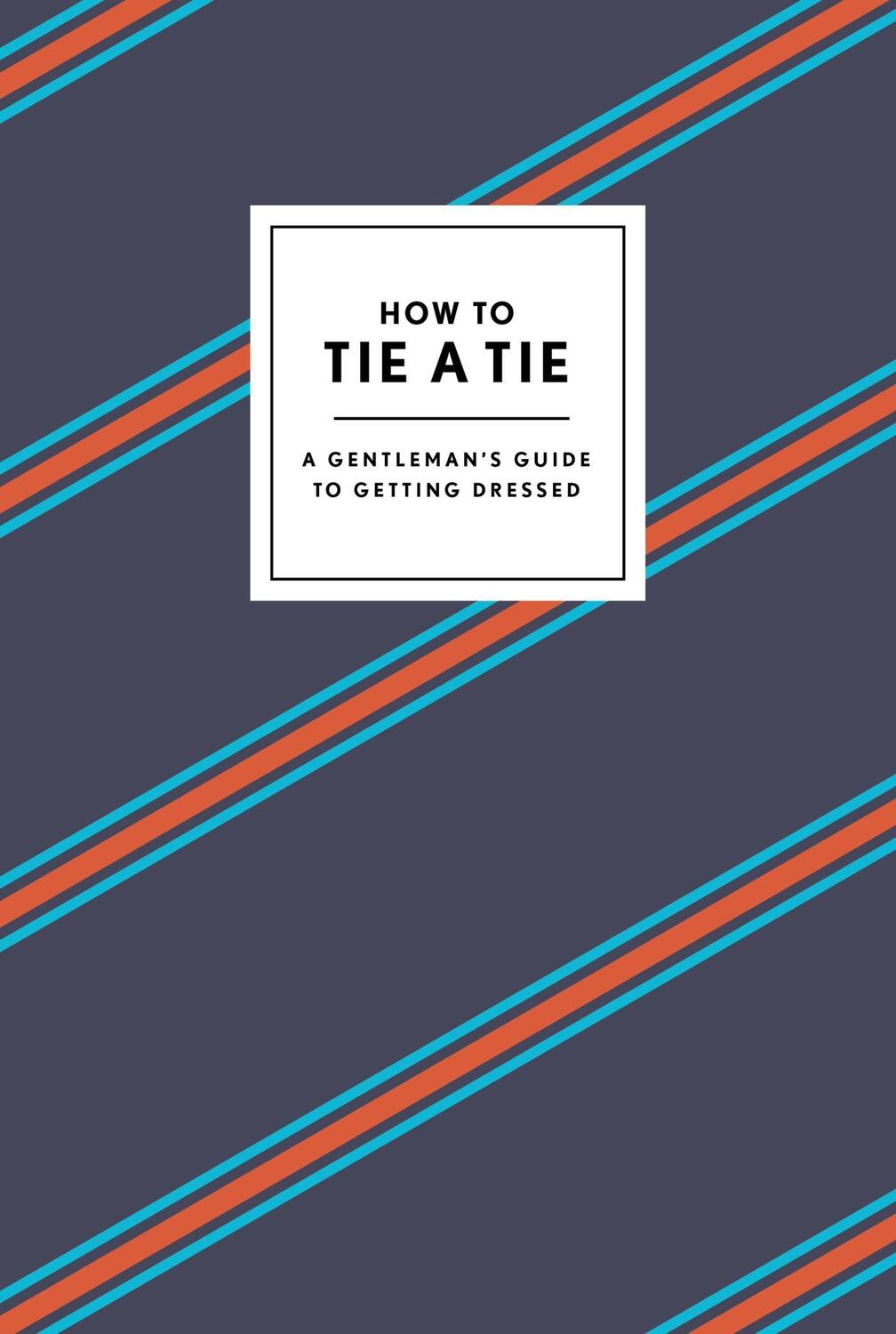 Cover: 9780804186384 | How to Tie a Tie | A Gentleman's Guide to Getting Dressed | Gift
