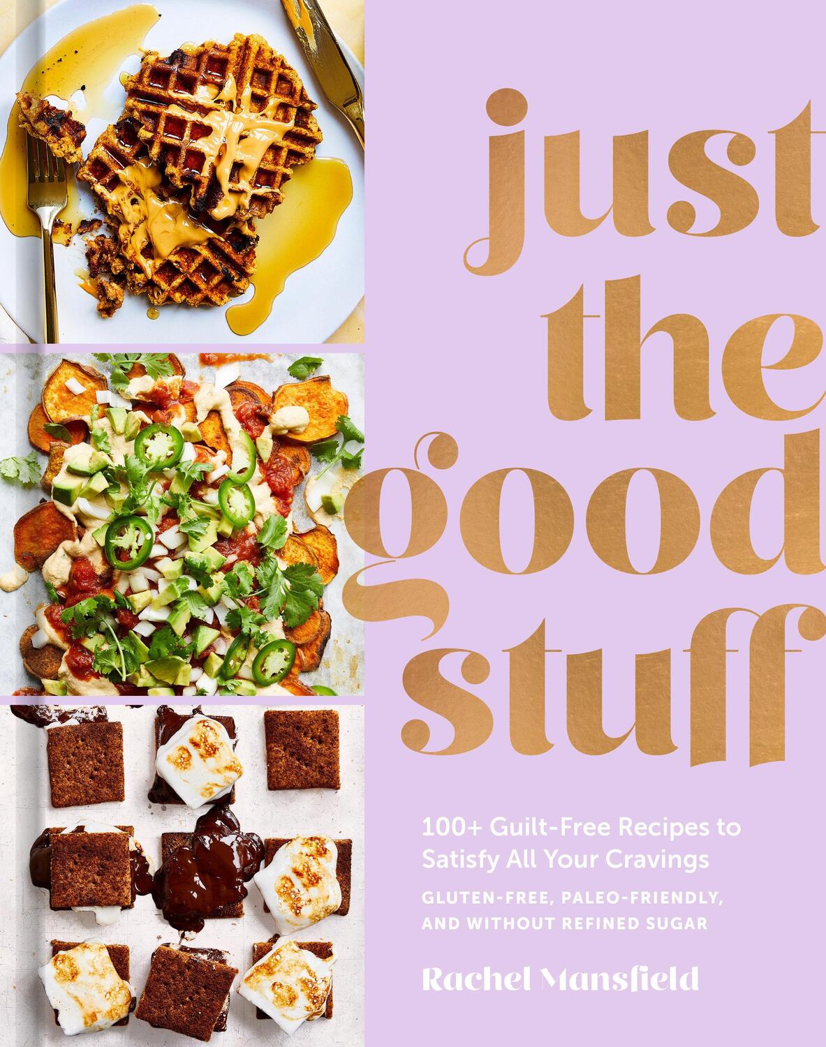 Cover: 9781984823366 | Just the Good Stuff: 100+ Guilt-Free Recipes to Satisfy All Your...