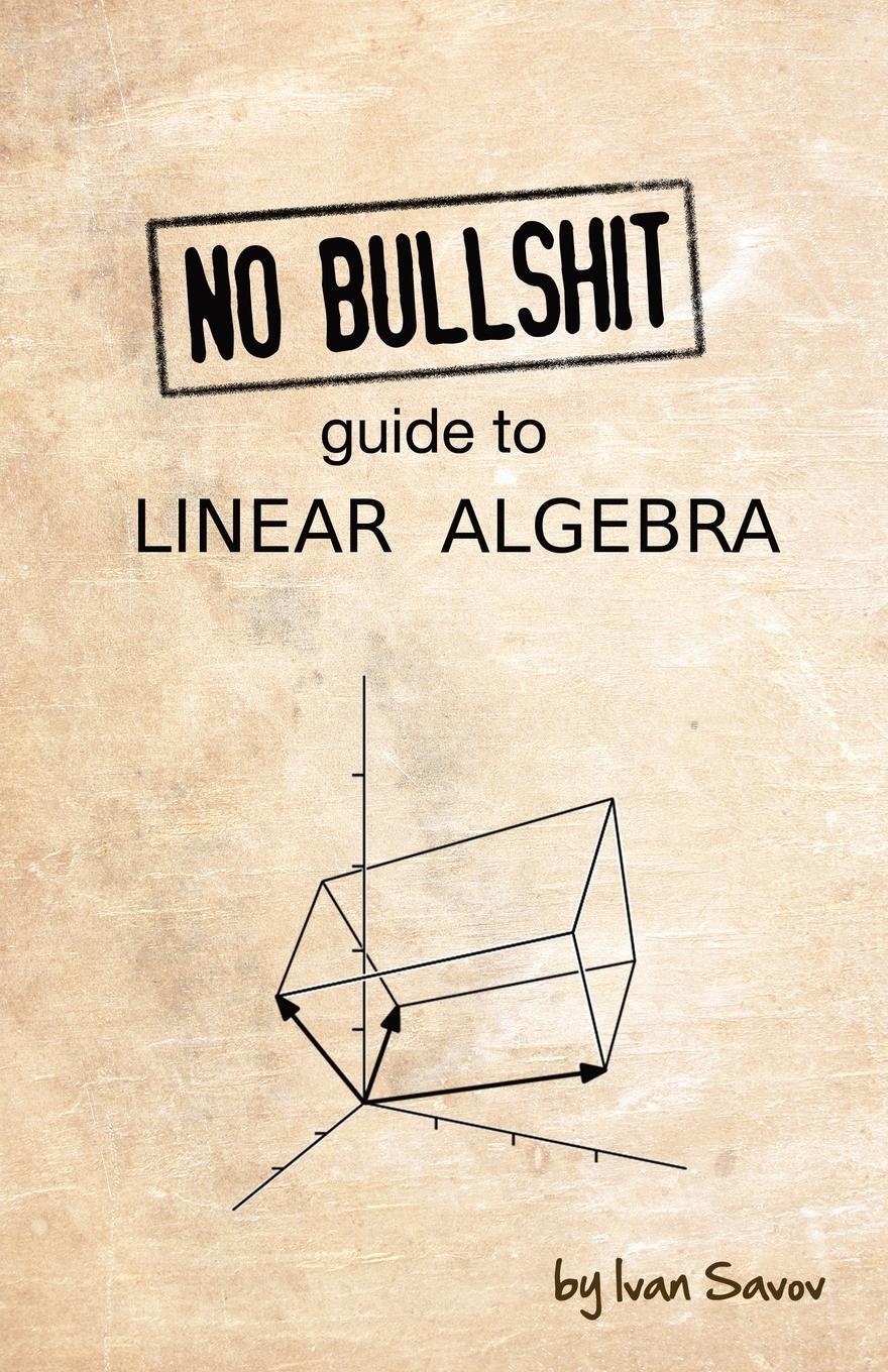 Cover: 9780992001025 | No Bullshit Guide to Linear Algebra | Ivan Savov | Taschenbuch | 2020